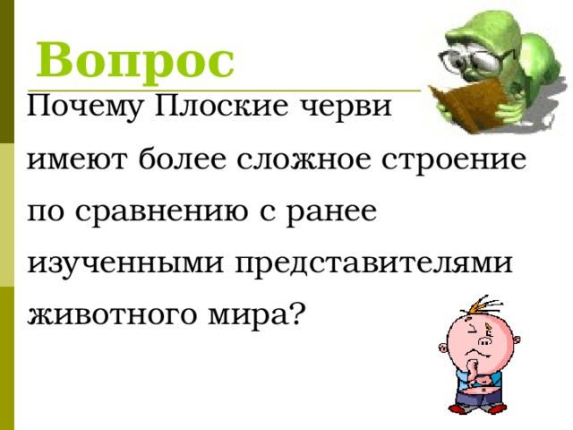Вопрос  Почему Плоские черви    имеют более сложное строение по сравнению с ранее изученными представителями животного мира? 