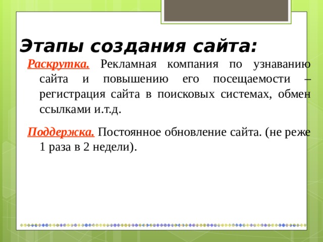 Этапы создания сайта: Раскрутка.  Рекламная компания по узнаванию сайта и повышению его посещаемости – регистрация сайта в поисковых системах, обмен ссылками и.т.д. Поддержка.  Постоянное обновление сайта. (не реже 1 раза в 2 недели). 