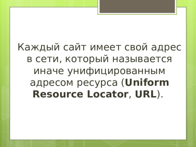 Каждый сайт имеет свой адрес в сети, который называется иначе унифицированным адресом ресурса ( Uniform Resource Locator , URL ). 