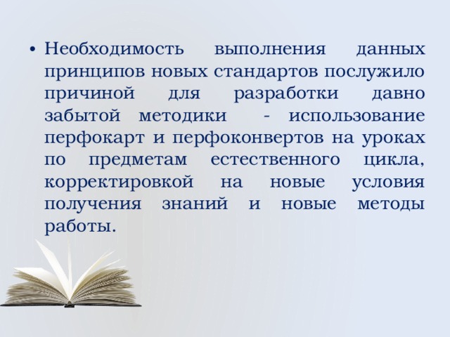 Необходимость выполнения данных принципов новых стандартов послужило причиной для разработки давно забытой методики - использование перфокарт и перфоконвертов на уроках по предметам естественного цикла, корректировкой на новые условия получения знаний и новые методы работы. 