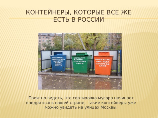 Контейнеры, которые все же есть в России Приятно видеть, что сортировка мусора начинает внедряться в нашей стране, такие контейнеры уже можно увидеть на улицах Москвы. 