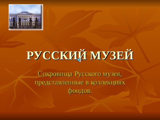 РУССКИЙ МУЗЕЙ Сокровища Русского музея, представленные в коллекциях фондов. 