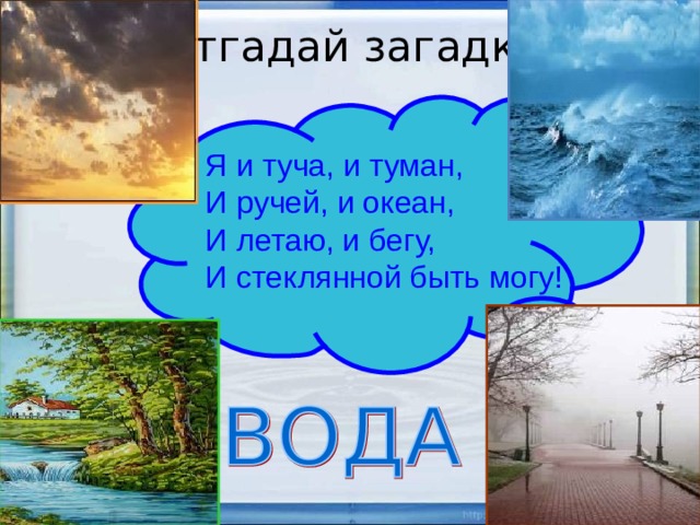 Загадка про воду 2 класс окружающий. Я И туча и туман и ручей и океан и летаю и бегу и стеклянной быть могу. Загадка я и туча и туман и ручей и океан и летаю. Я И туча и туман. Отгадай загадку я и туча и туман.