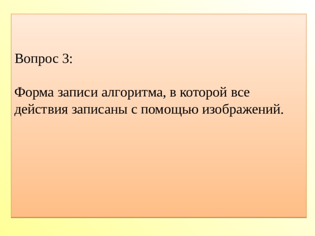 1   о 4 2 в а л л г 6 о   р   и т   м 5 7 3 Вопрос 3: Форма записи алгоритма, в которой все действия записаны с помощью изображений.