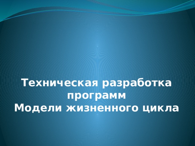 Техническая разработка программ  Модели жизненного цикла 