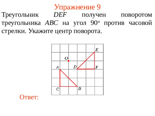 Упражнение 9 Треугольник DEF получен поворотом треугольника AB С на угол 90 о против часовой стрелки. Укажите центр поворота.  В режиме слайдов ответы появляются после кликанья мышкой Ответ: 11 