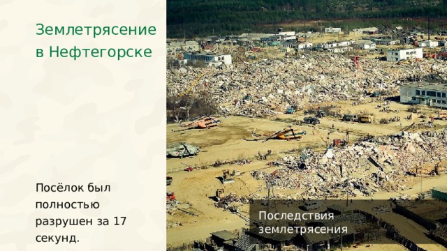 Землетрясение в Нефтегорске Посёлок был полностью разрушен за 17 секунд. Последствия землетрясения  