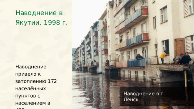 Наводнение в Якутии. 1998 г. Наводнение привело к затоплению 172 населённых пунктов с населением в 475 тыс. человек. Наводнение в г. Ленск 29 
