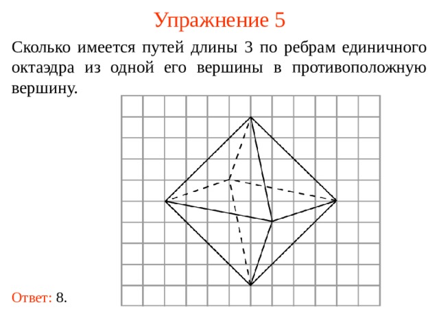 Упражнение 5 Сколько имеется путей длины 3 по ребрам единичного октаэдра из одной его вершины в противоположную вершину. В режиме слайдов ответ появляется после кликанья мышкой. Ответ: 8.  