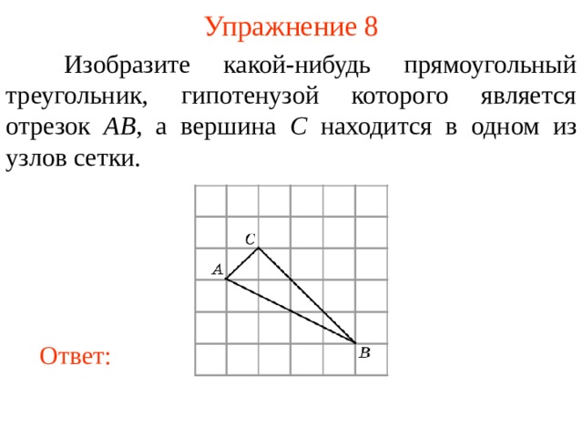 Упражнение 8  Изобразите какой-нибудь прямоугольный треугольник, гипотенузой которого является отрезок AB , а вершина C находится в одном из узлов сетки. В режиме слайдов ответы появляются после кликанья мышкой Ответ: 11 