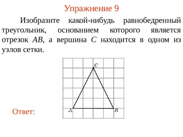 Упражнение 9  Изобразите какой-нибудь равнобедренный треугольник, основанием которого является отрезок AB , а вершина C находится в одном из узлов сетки. В режиме слайдов ответы появляются после кликанья мышкой Ответ: 12 
