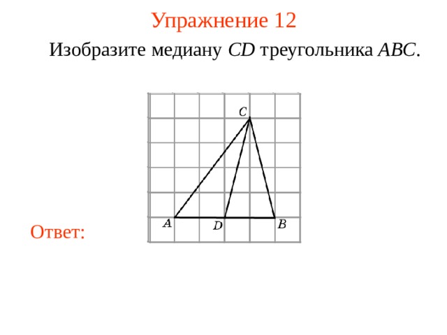 Упражнение 1 2  Изобразите медиану CD треугольника ABC . В режиме слайдов ответы появляются после кликанья мышкой Ответ: 15 