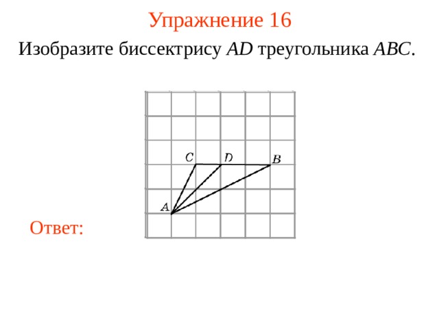 Упражнение 1 6 Изобразите биссектрису AD треугольника ABC . В режиме слайдов ответы появляются после кликанья мышкой Ответ: 19 