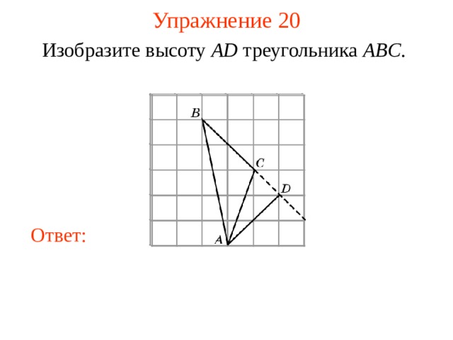 Упражнение 20 Изобразите высоту AD треугольника ABC . В режиме слайдов ответы появляются после кликанья мышкой Ответ: 23 