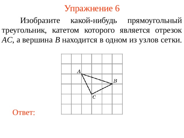 Упражнение 6  Изобразите какой-нибудь прямоугольный треугольник, катетом которого является отрезок AC , а вершина B находится в одном из узлов сетки. В режиме слайдов ответы появляются после кликанья мышкой Ответ: 9 
