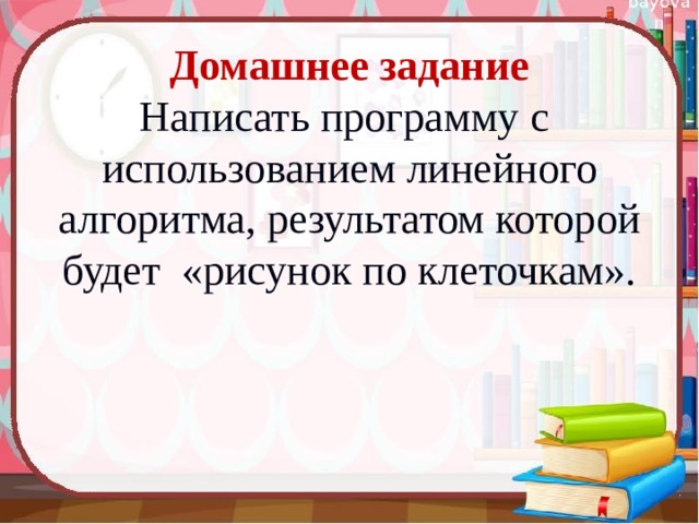 Домашнее задание  Написать программу с использованием линейного алгоритма, результатом которой будет «рисунок по клеточкам».   