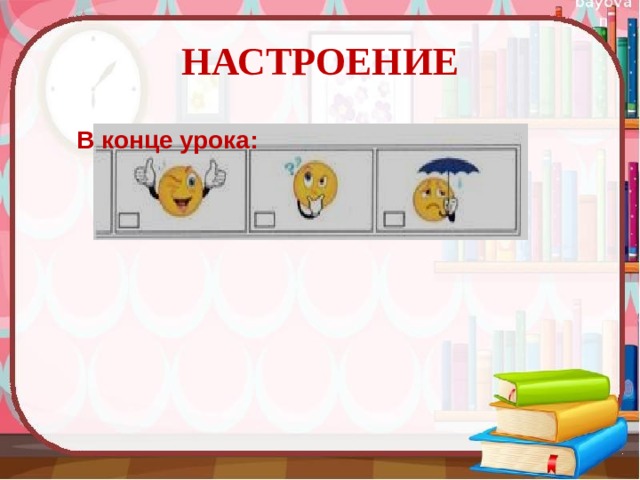 НАСТРОЕНИЕ В конце урока: 