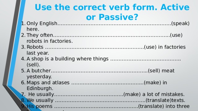 Use the correct form of the verbs. Use the correct verb form Active or Passive. Use the correct verb. Active form of the verb. Verbs in Active or Passive form.