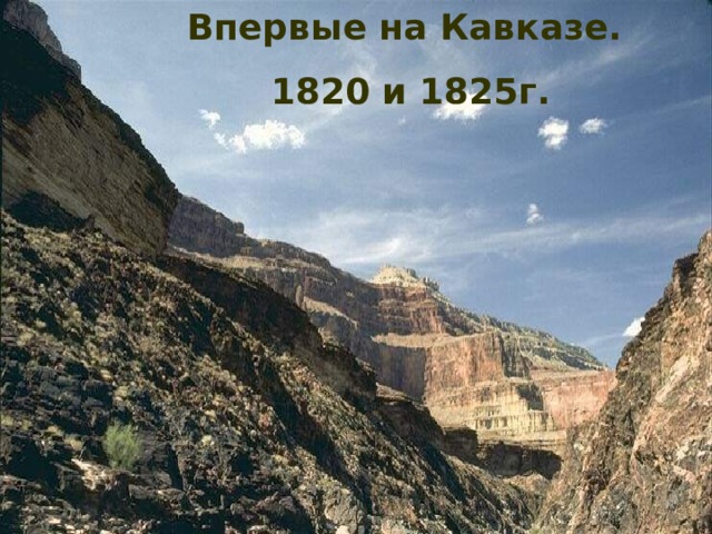 Впервые на Кавказе.  1820 и 1825г. 