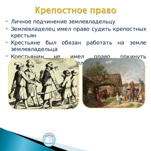 Личное подчинение землевладельцу Землевладелец имел право судить крепостных крестьян Крестьяне был обязан работать на земле землевладельца Крестьянин не имел право покинуть территорию землевладельца 