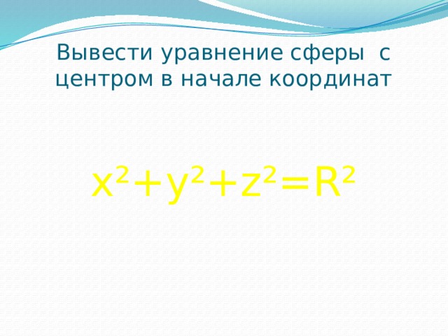 Вывести уравнение сферы с центром в начале координат x²+y²+z²=R² 