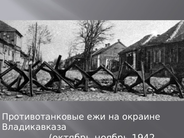 Противотанковые ежи на окраине Владикавказа  (октябрь-ноябрь 1942 года) 