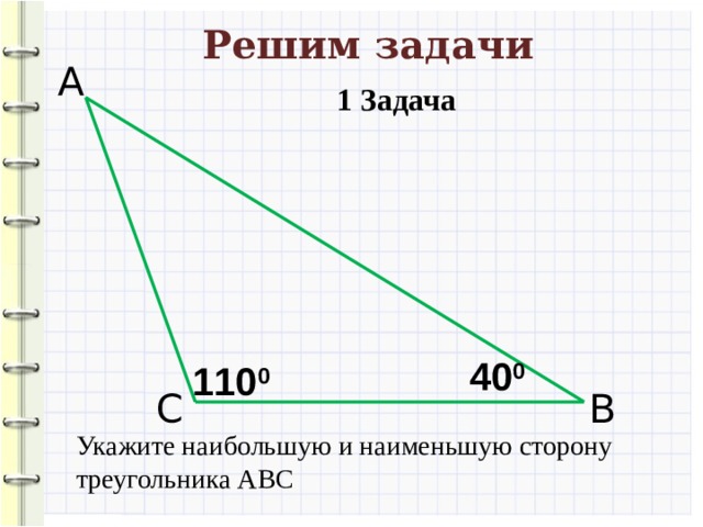 Решим задачи А 1 Задача 40 0 110 0 С В Укажите наибольшую и наименьшую сторону треугольника АВС