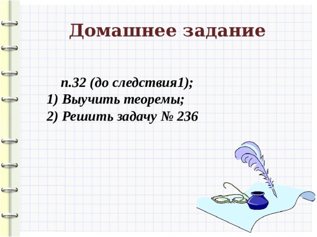 Домашнее задание  п.32 (до следствия1); 1) Выучить теоремы; 2) Решить задачу № 236