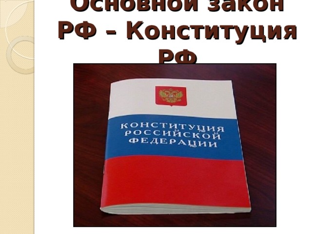 Основной закон РФ – Конституция РФ 