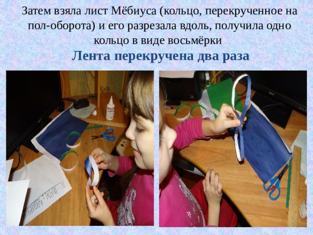 Затем взяла лист Мёбиуса (кольцо, перекрученное на пол-оборота) и его разрезала вдоль, получила одно кольцо в виде восьмёрки   Лента перекручена два раза   
