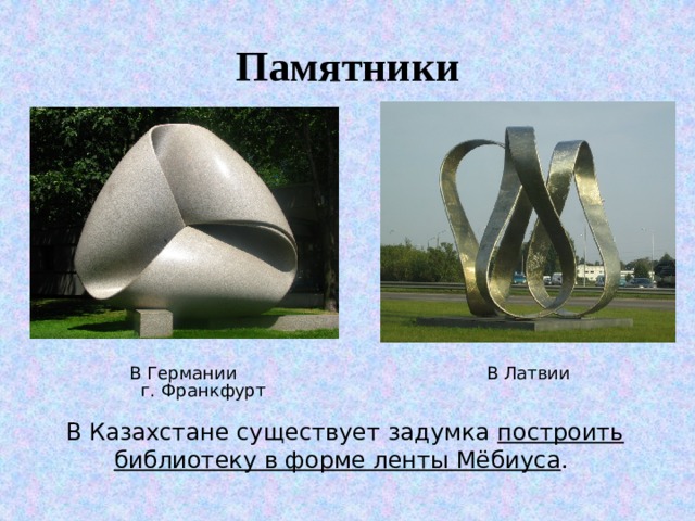Памятники В Германии В Латвии г. Франкфурт В Казахстане существует задумка построить библиотеку в форме ленты Мёбиуса .   