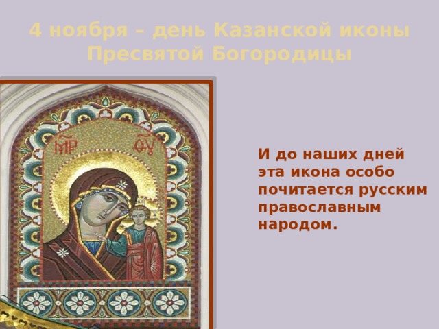 4 ноября – день Казанской иконы Пресвятой Богородицы И до наших дней эта икона особо почитается русским православным народом. 