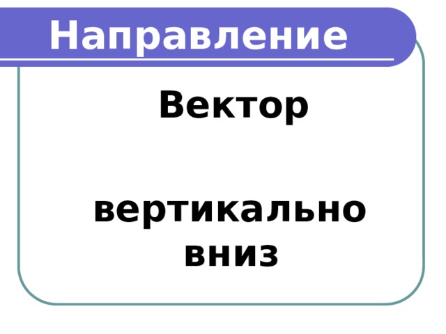 Направление    Вектор   вертикально вниз 