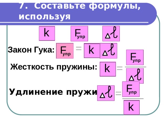 7. Составьте формулы, используя Закон Гука: Жесткость пружины: Удлинение пружины:       