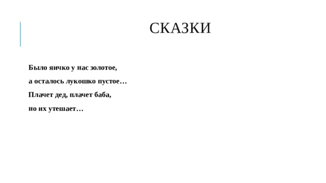  СКАЗКИ   Было яичко у нас золотое, а осталось лукошко пустое… Плачет дед, плачет баба, но их утешает… 