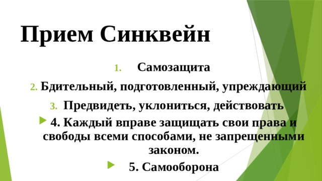 Прием Синквейн Самозащита Бдительный, подготовленный, упреждающий Предвидеть, уклониться, действовать 4. Каждый вправе защищать свои права и свободы всеми способами, не запрещенными законом. 5. Самооборона 