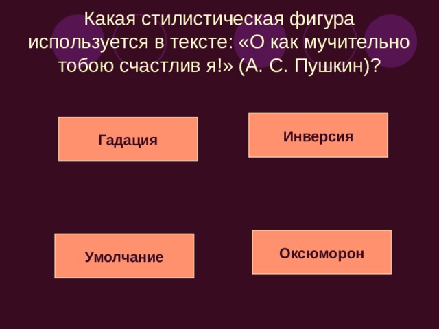 Какая стилистическая фигура используется в тексте: «Люблю я пышное природы увяданье…» (А. С. Пушкин)? Инверсия Гадация Оксюморон Эллипсис