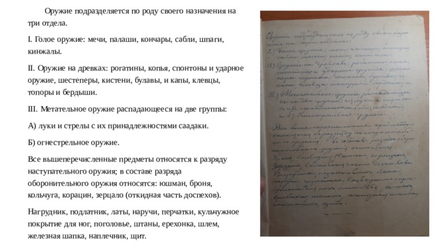 Оружие подразделяется по роду своего назначения на три отдела. I. Голое оружие: мечи, палаши, кончары, сабли, шпаги, кинжалы.  II. Оружие на древках: рогатины, копья, спонтоны и ударное оружие, шестеперы, кистени, булавы, и капы, клевцы, топоры и бердыши.  III. Метательное оружие распадающееся на две группы: А) луки и стрелы с их принадлежностями саадаки. Б) огнестрельное оружие. Все вышеперечисленные предметы относятся к разряду наступательного оружия; в составе разряда оборонительного оружия относятся: юшман, броня, кольчуга, корацин, зерцало (откидная часть доспехов). Нагрудник, подлатник, латы, наручи, перчатки, кульчужное покрытие для ног, поголовье, штаны, ерехонка, шлем, железная шапка, наплечник, щит.  