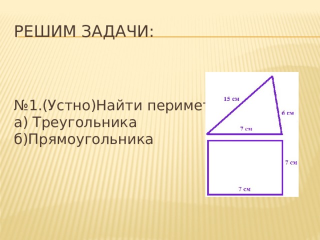 Решим задачи: № 1.(Устно)Найти периметр  а) Треугольника  б)Прямоугольника 