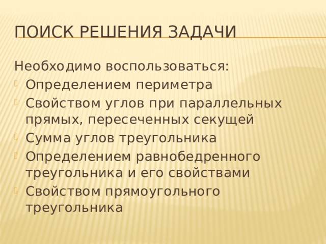 Поиск решения задачи Необходимо воспользоваться: Определением периметра Свойством углов при параллельных прямых, пересеченных секущей Сумма углов треугольника Определением равнобедренного треугольника и его свойствами Свойством прямоугольного треугольника 