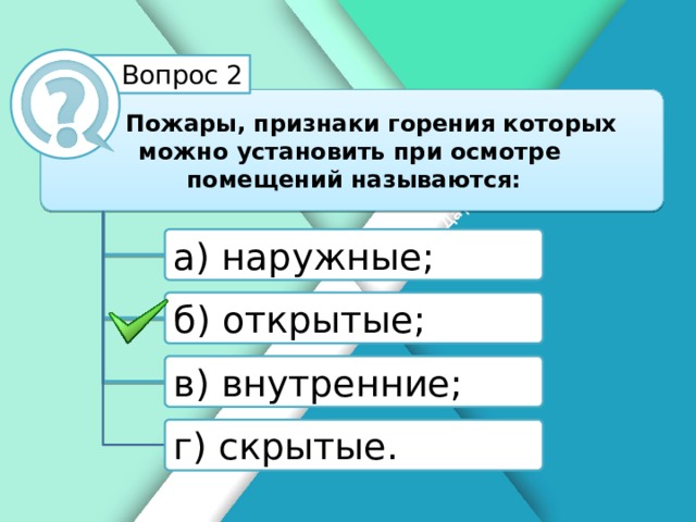 Белик Дарья Вопрос 2  Пожары, признаки горения которых можно установить при осмотре помещений называются: а) наружные; б) открытые; в) внутренние; г) скрытые. 