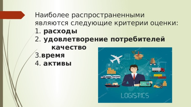 Наиболее распространенными являются следующие критерии оценки:  1. расходы  2. удовлетворение потребителей качество  3. время  4. активы  