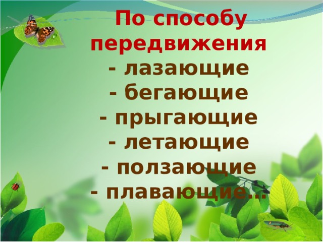  По способу  передвижения  - лазающие  - бегающие  - прыгающие  - летающие  - ползающие  - плавающие… 