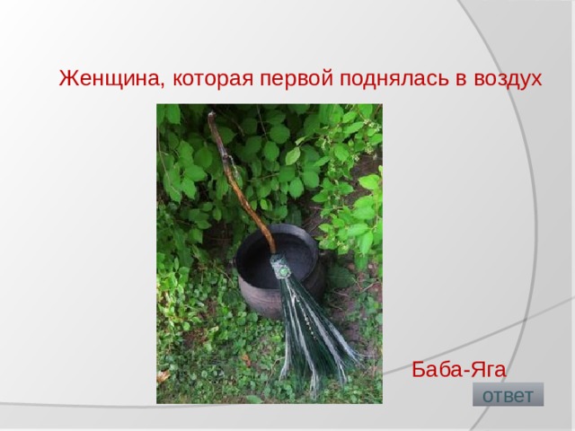 Женщина, которая первой поднялась в воздух   Баба-Яга  ответ 