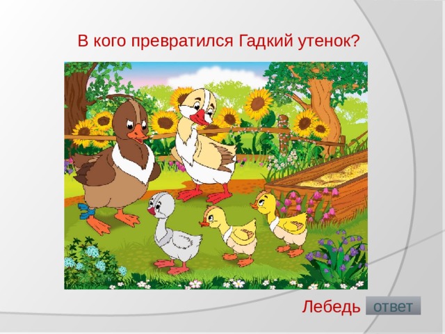 В кого превратился Гадкий утенок?   Лебедь  ответ 