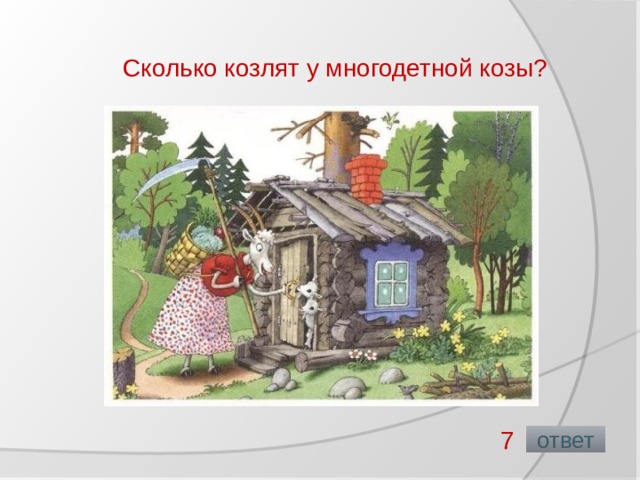 Сколько козлят у многодетной козы?   7  ответ 