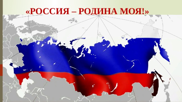 «РОССИЯ – РОДИНА МОЯ!» 