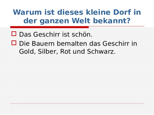 Warum ist dieses kleine Dorf in der ganzen Welt bekannt? Das Geschirr ist schön. Die Bauern bemalten das Geschirr in Gold, Silber, Rot und Schwarz. 