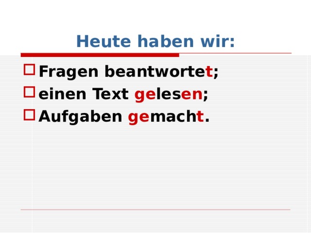 Heute haben wir: Fragen beantworte t ; einen Text ge les en ; Aufgaben ge mach t .  