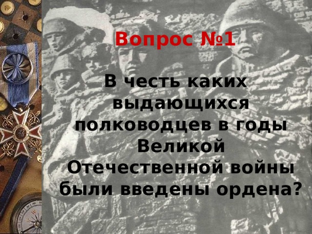 Вопрос №1 В честь каких выдающихся полководцев в годы Великой Отечественной войны были введены ордена?  